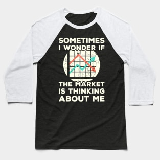 Sometimes I wonder if the Market is Thinking About Me Baseball T-Shirt